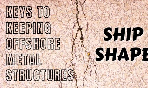 Keys to Keeping Offshore Metal Structures Ship Shape