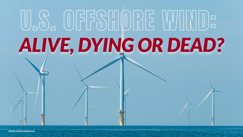 U.S. Offshore Wind: Alive, Dying or Dead?