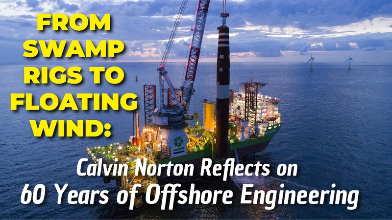 From Swamp Rigs to Floating Wind: Calvin Norton Reflects on 60 Years of Offshore Engineering