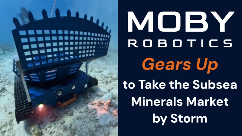 Moby Robotics Gears Up to Take the Subsea Minerals Market by Storm