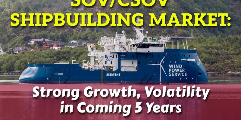 SOV/CSOV Shipbuilding Market: Strong Growth, Volatility in Coming 5 Years